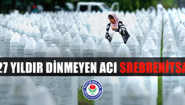 27 yıldır dinmeyen acı Srebrenitsa