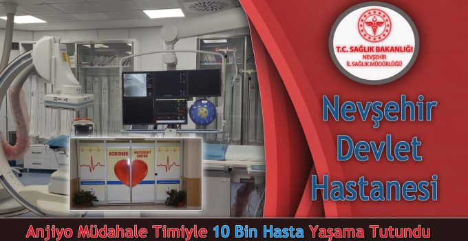 Nevşehir Devlet Hastanesinde Acil Anjiyo Müdahale Timiyle 10 Bin Hasta Yaşama tutundu.