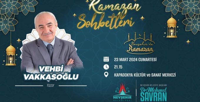 Vehbi Vakkasoğlu ile Ramazan Sohbeti Bu Akşam Kapadokya Kültür Ve Sanat Merkezi’nde