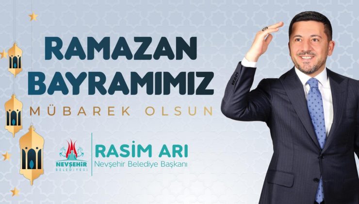 Nevşehir Belediye Başkanı Rasim Arı’nın Ramazan Bayramı Mesajı