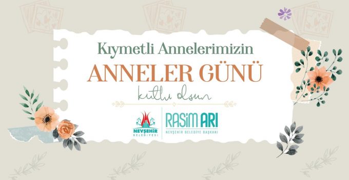 Nevşehir Belediye Başkanı Rasim Arı’nın Anneler Günü Mesajı