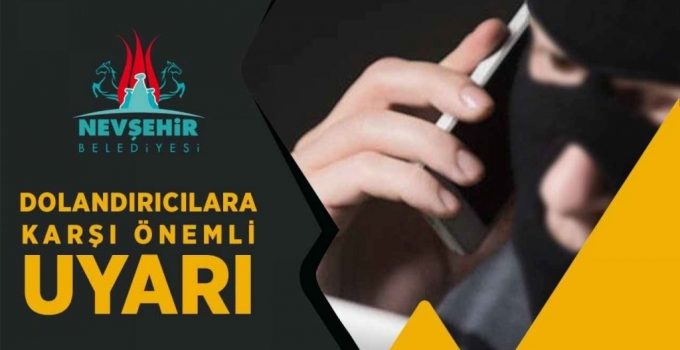 Nevşehir Belediyesi Tarafından Dolandırıcılara Karşı Uyarı Yapıldı