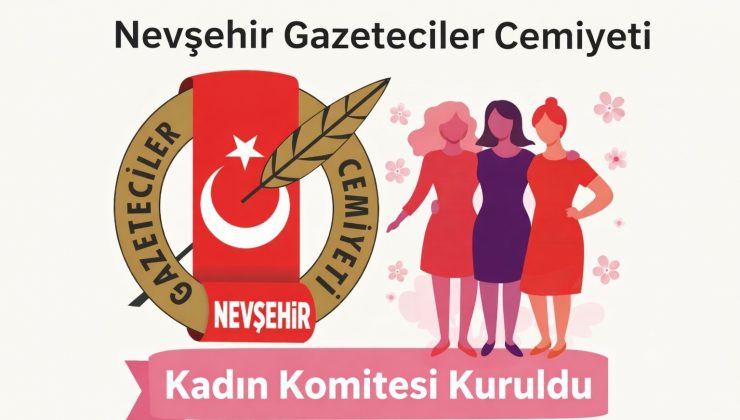 Nevşehir Gazeteciler Cemiyeti Bünyesinde Kadın Gazeteciler Komitesi Kuruldu