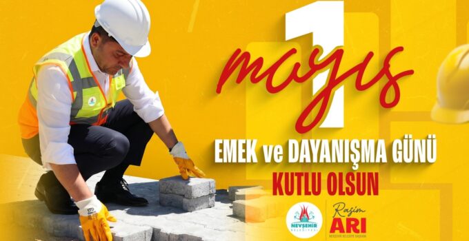 Nevşehir Belediye Başkanı Rasim Arı’dan 1 Mayıs Mesajı