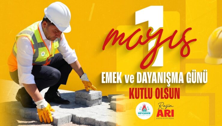 Nevşehir Belediye Başkanımız Rasim Arı’dan 1 Mayıs Mesajı