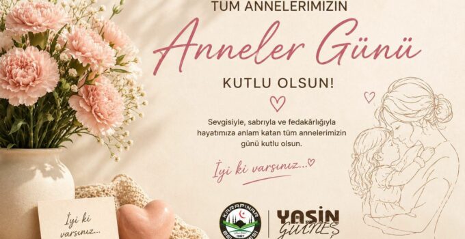 Karapınar Belediye Başkanı Yasin Güneş’ten Anneler Günü Mesajı