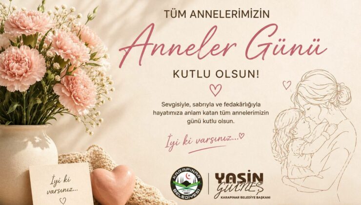 Karapınar Belediye Başkanı Yasin Güneş’ten Anneler Günü Mesajı