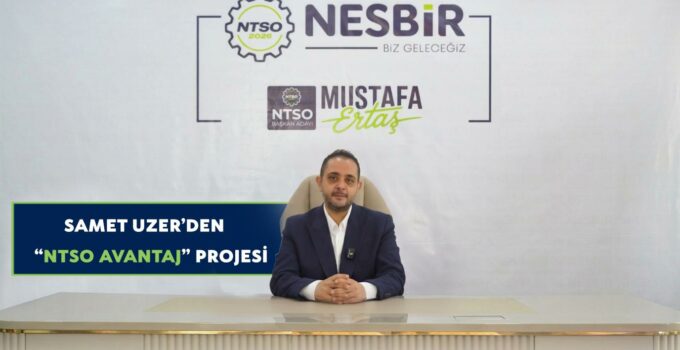 Samet Uzer’den “NTSO Avantaj” Projesi