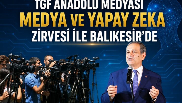TGF Anadolu Medyası Uluslararası Medya Zirvesi İle Balıkesir’de