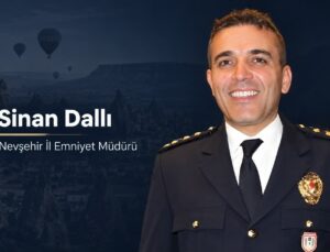 Nevşehir İl Emniyet Müdürlüğüne Sinan Dallı Atandı