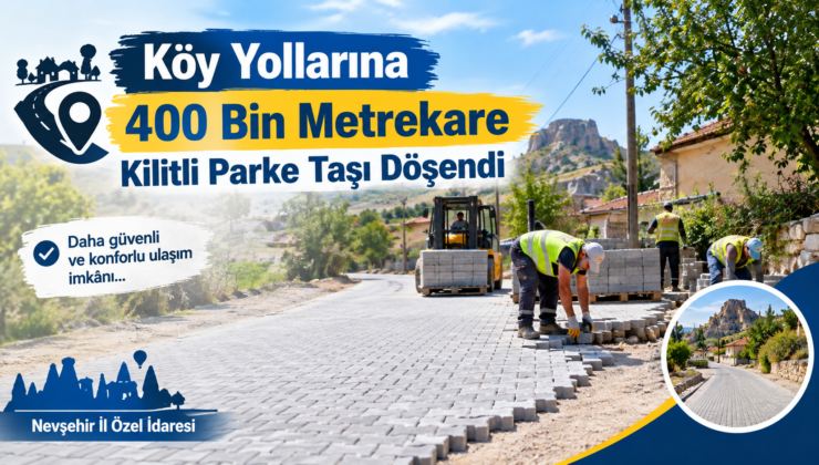 Nevşehir’de Köy Yollarına 400 Bin Metrekare Kilitli Parke Taşı Döşendi